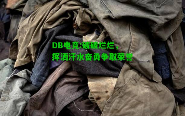 DB电竞:破破烂烂，挥洒汗水奋勇争取荣誉