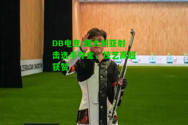 DB电竞:澳大利亚射击选手夺金，技艺高超获赞