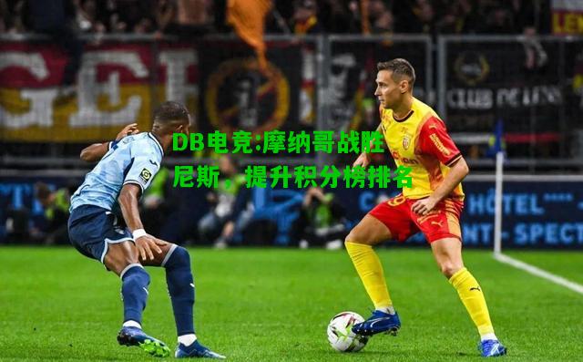 DB电竞:摩纳哥战胜尼斯，提升积分榜排名