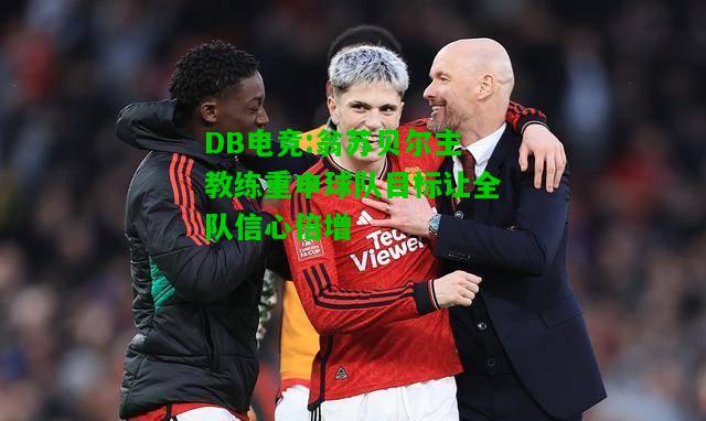 DB电竞:翁苏贝尔主教练重申球队目标让全队信心倍增