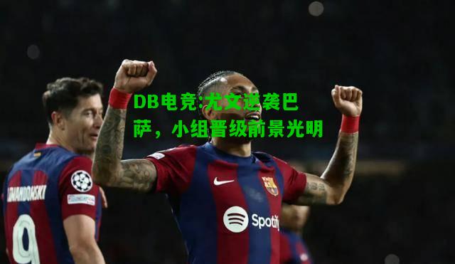 DB电竞:尤文逆袭巴萨，小组晋级前景光明