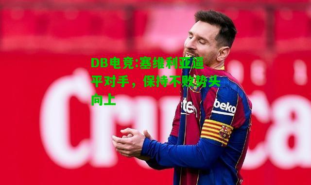 DB电竞:塞维利亚逼平对手，保持不败势头向上