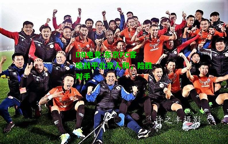 DB电竞:东京FC客场战平北京人和，险胜对手