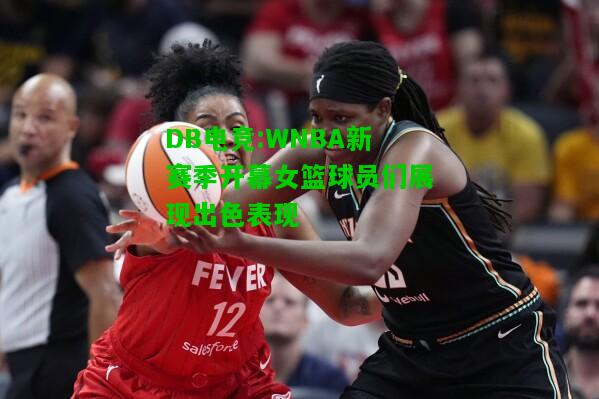 DB电竞:WNBA新赛季开幕女篮球员们展现出色表现