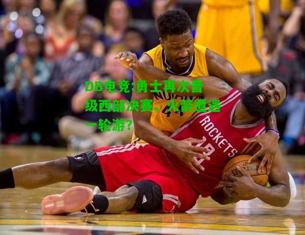 DB电竞:勇士再次晋级西部决赛，火箭遭遇一轮游？