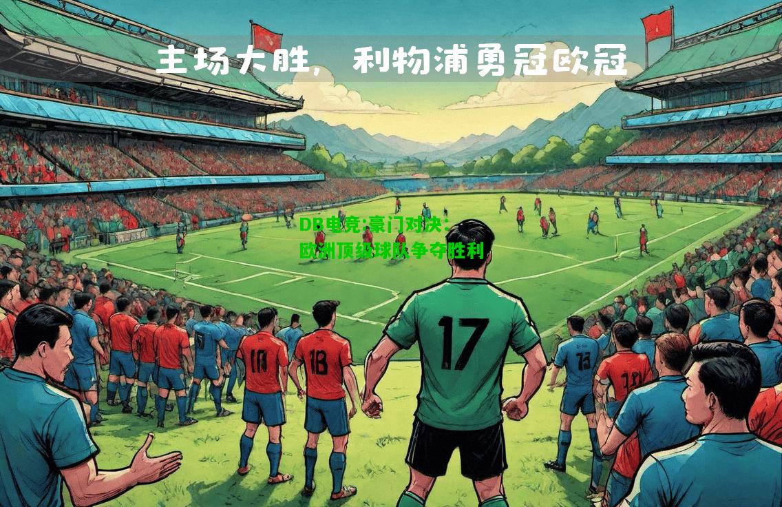 DB电竞:豪门对决：欧洲顶级球队争夺胜利