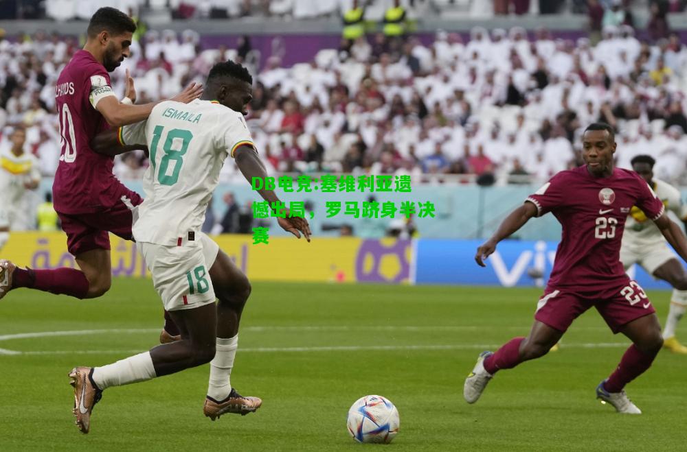 DB电竞:塞维利亚遗憾出局，罗马跻身半决赛