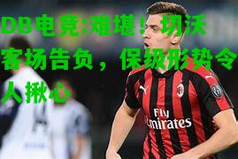 DB电竞:难堪！切沃客场告负，保级形势令人揪心
