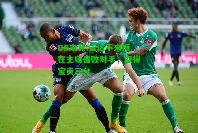 DB电竞:云达不来梅在主场击败对手，取得宝贵三分