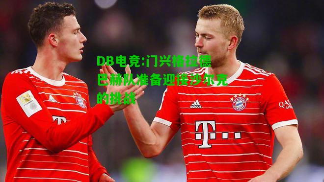 DB电竞:门兴格拉德巴赫队准备迎接沙尔克的挑战