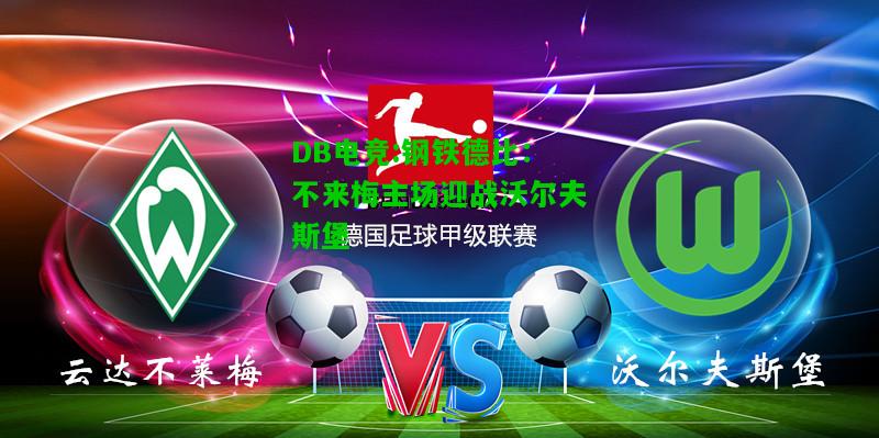DB电竞:钢铁德比：不来梅主场迎战沃尔夫斯堡