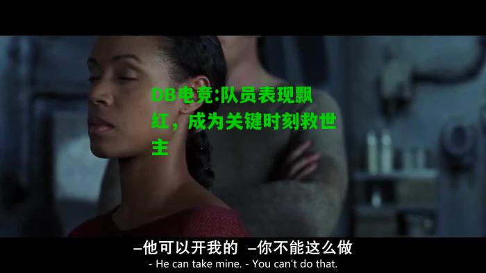 DB电竞:队员表现飘红，成为关键时刻救世主