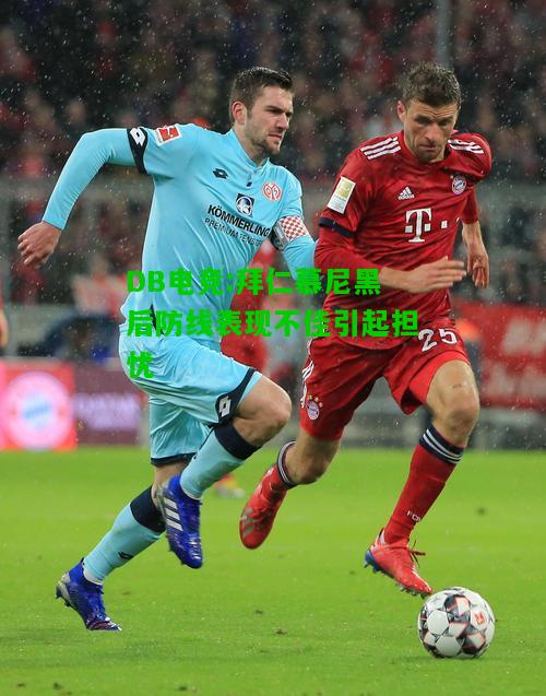 DB电竞:拜仁慕尼黑后防线表现不佳引起担忧