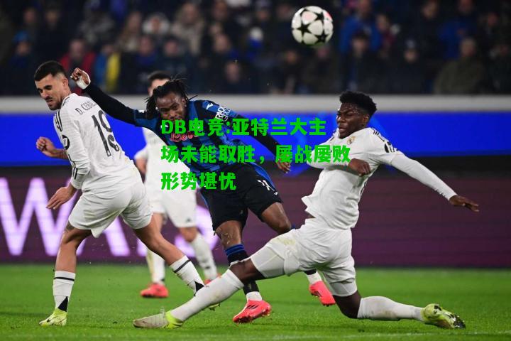DB电竞:亚特兰大主场未能取胜，屡战屡败形势堪忧