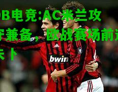 DB电竞:AC米兰攻守兼备，欧战赛场前途未卜