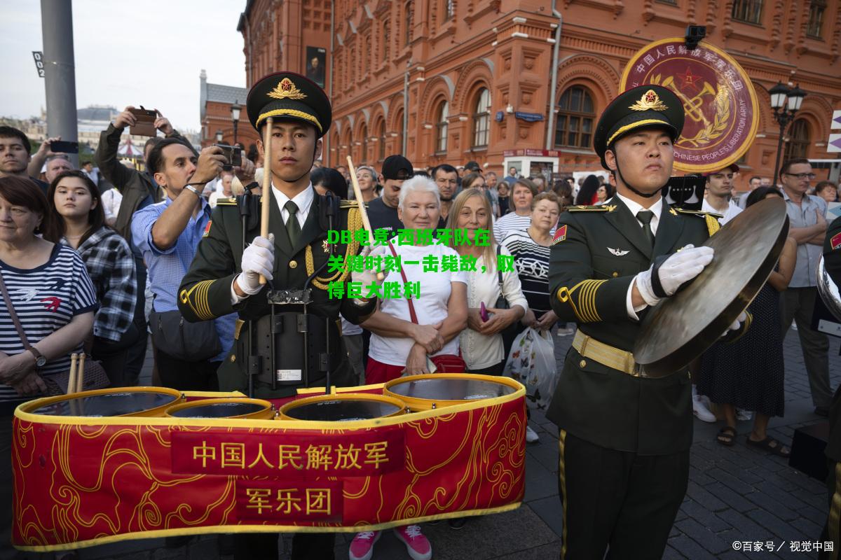 DB电竞:西班牙队在关键时刻一击毙敌，取得巨大胜利