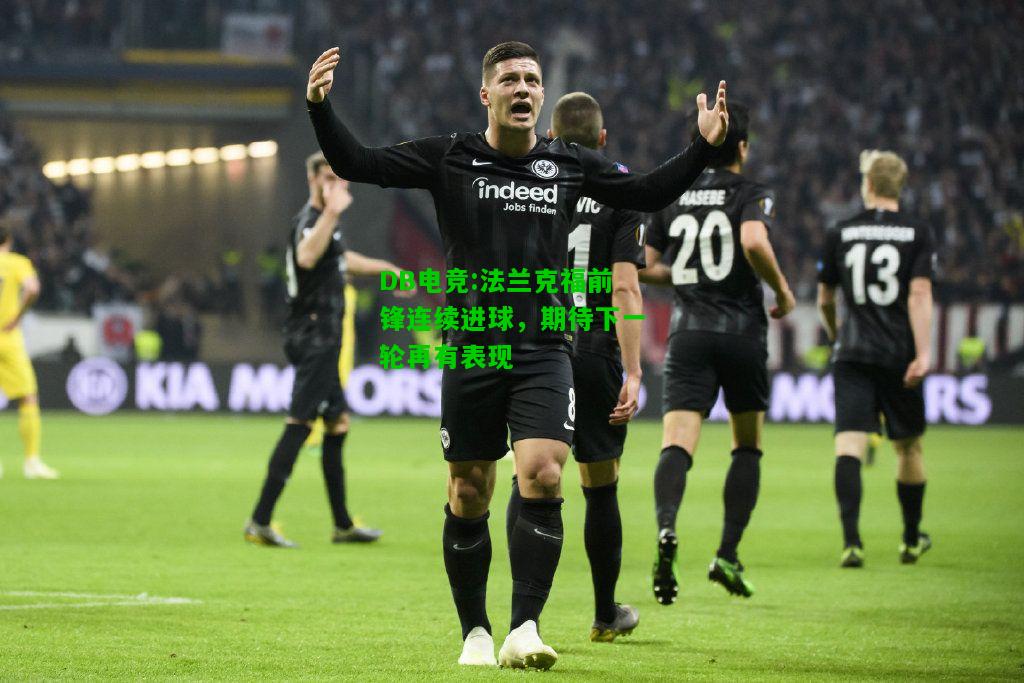 DB电竞:法兰克福前锋连续进球，期待下一轮再有表现