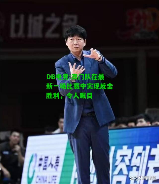 DB电竞:澳门队在最新一场比赛中实现反击胜利，令人瞩目