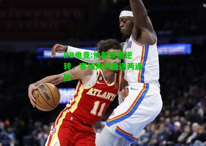 DB电竞:快船惨遭逆转，客场失利遭遇两连败