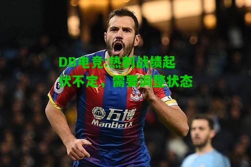 DB电竞:热刺战绩起伏不定，需要调整状态