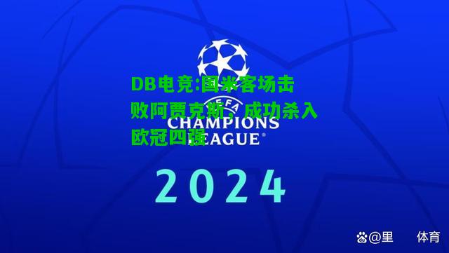 DB电竞:国米客场击败阿贾克斯，成功杀入欧冠四强