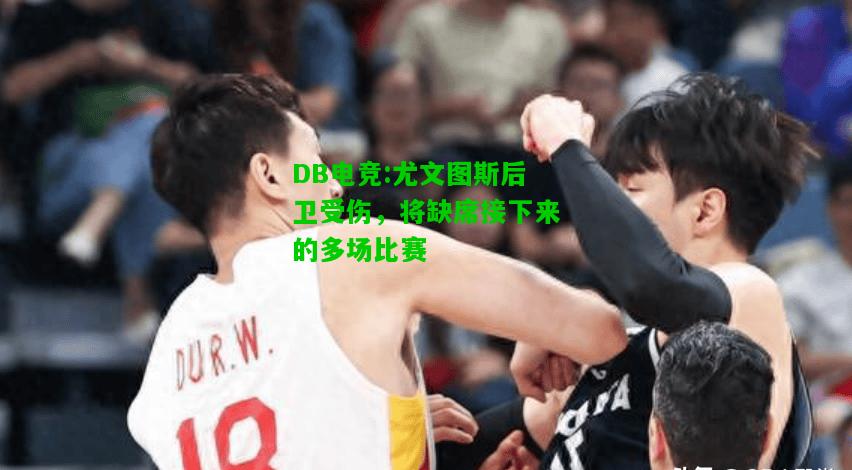 DB电竞:尤文图斯后卫受伤，将缺席接下来的多场比赛