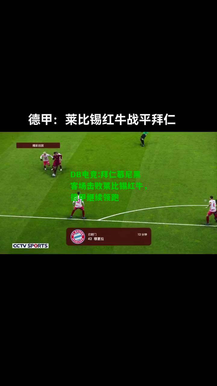 DB电竞:拜仁慕尼黑客场击败莱比锡红牛，德甲继续领跑