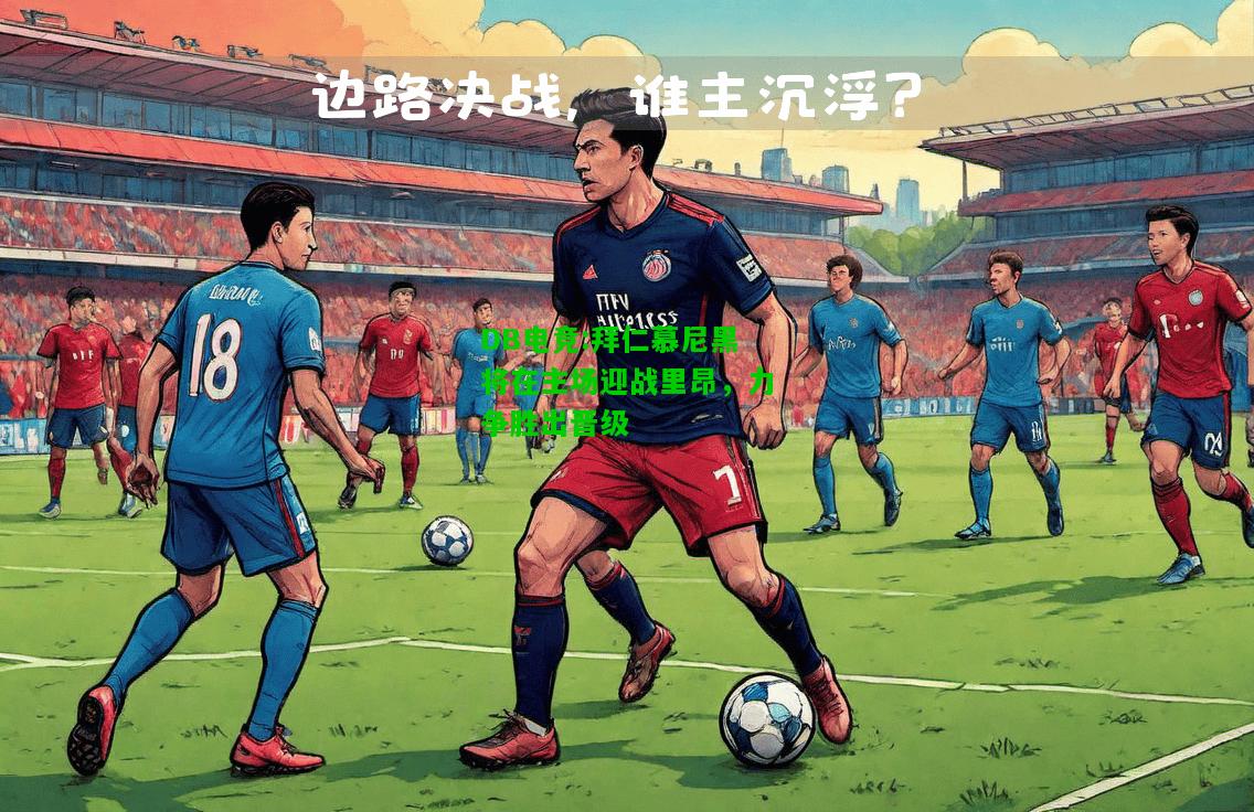 DB电竞:拜仁慕尼黑将在主场迎战里昂，力争胜出晋级