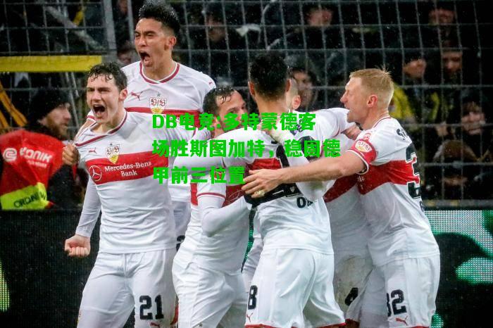 DB电竞:多特蒙德客场胜斯图加特，稳固德甲前三位置