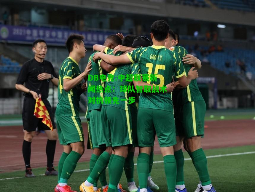 DB电竞:中超联赛新闻热点：球队智取战术对抗领先一步