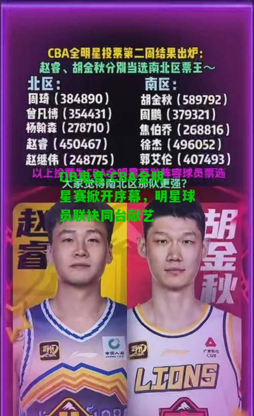 DB电竞:CBA全明星赛掀开序幕，明星球员联袂同台献艺