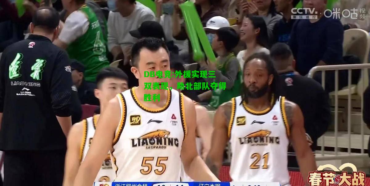 DB电竞:外援实现三双表现，助北部队夺得胜利