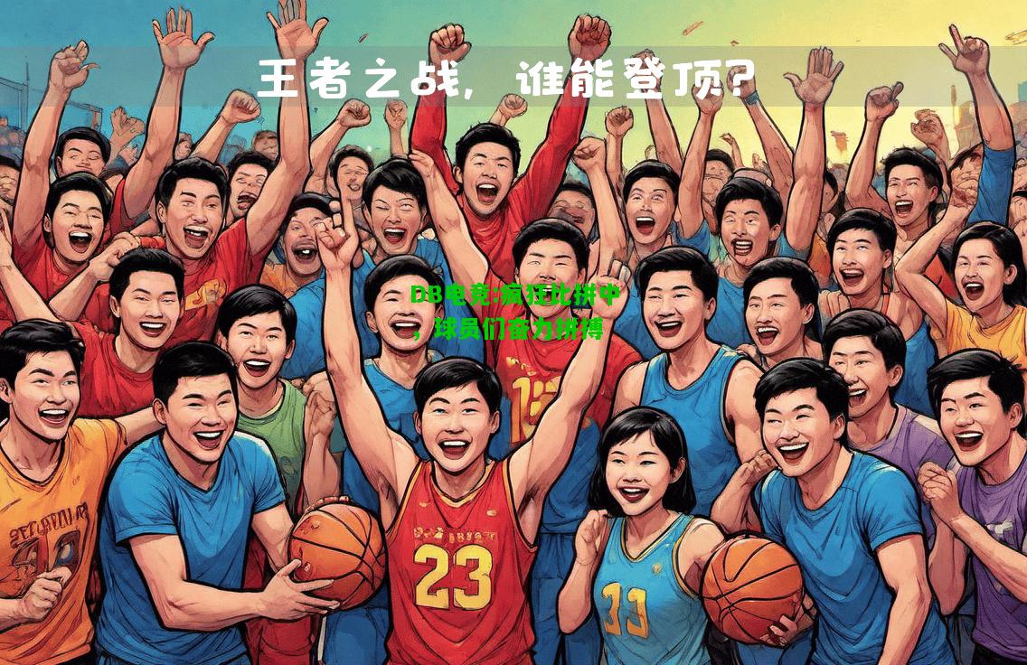 DB电竞:疯狂比拼中，球员们奋力拼搏