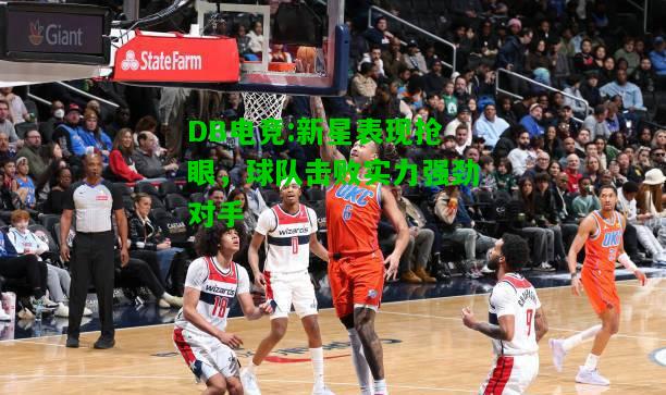 DB电竞:新星表现抢眼，球队击败实力强劲对手