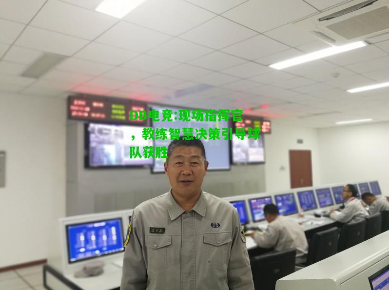 DB电竞:现场指挥官，教练智慧决策引导球队获胜