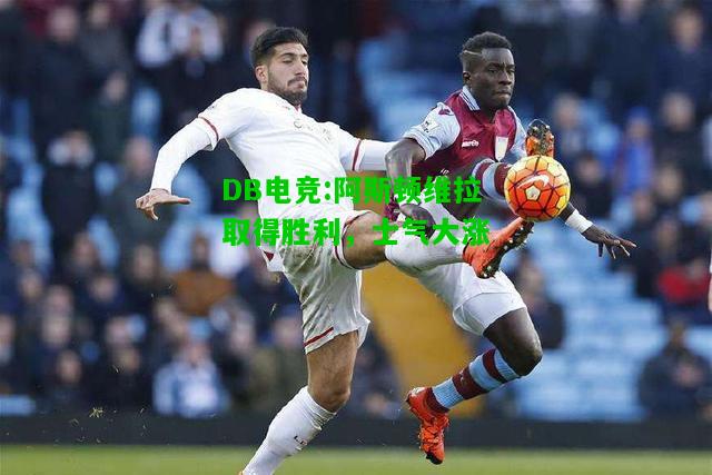 DB电竞:阿斯顿维拉取得胜利，士气大涨